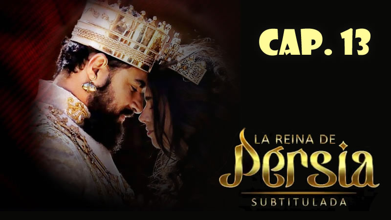 La reina de Persia (Sub) - Capítulo 13