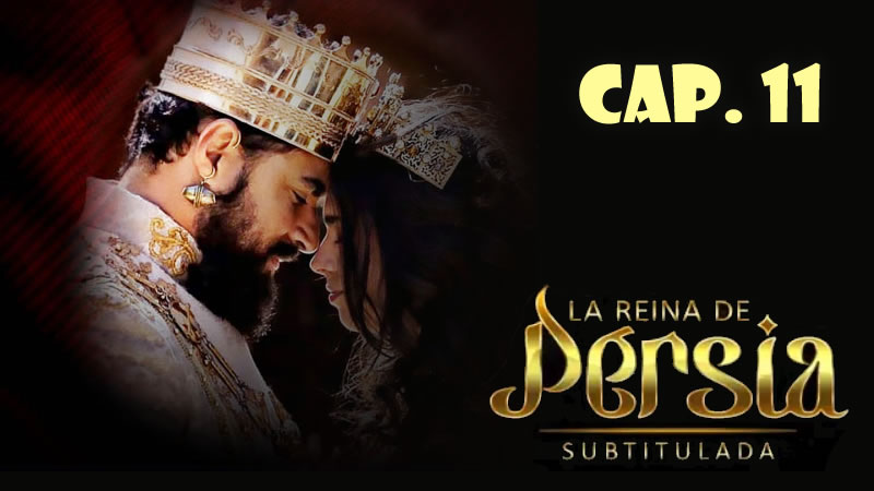 La reina de Persia (Sub) - Capítulo 11
