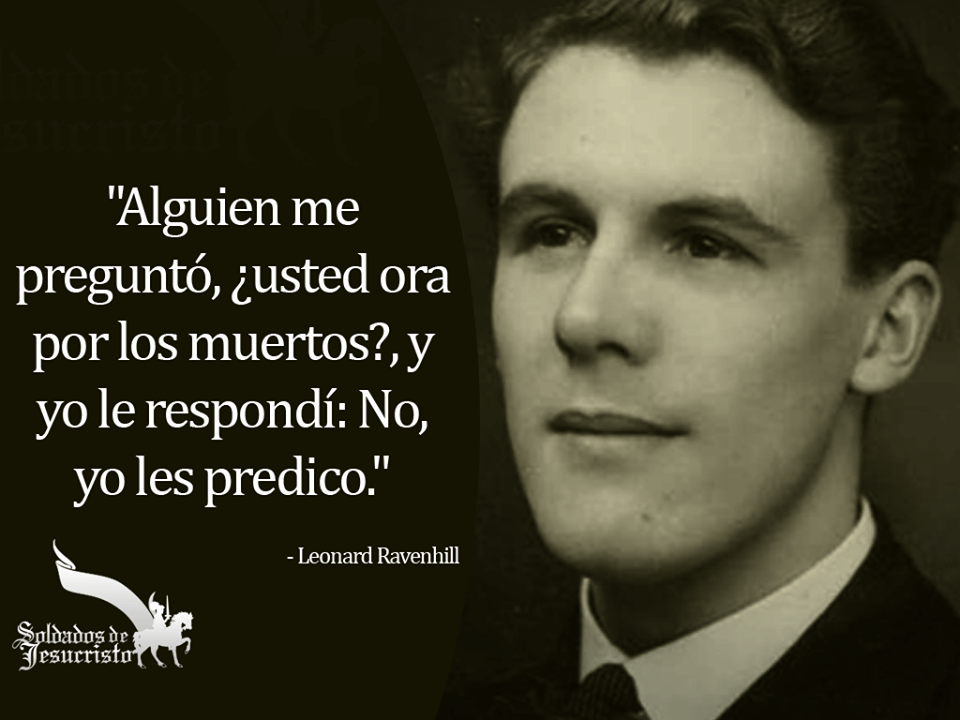 Alguien me preguntó, ¿usted ora por los muertos?,  y yo le respondí: No, yo les predico.