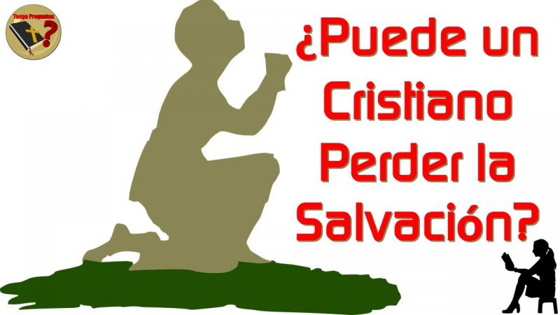 ¿Puede un cristiano perder la salvación?