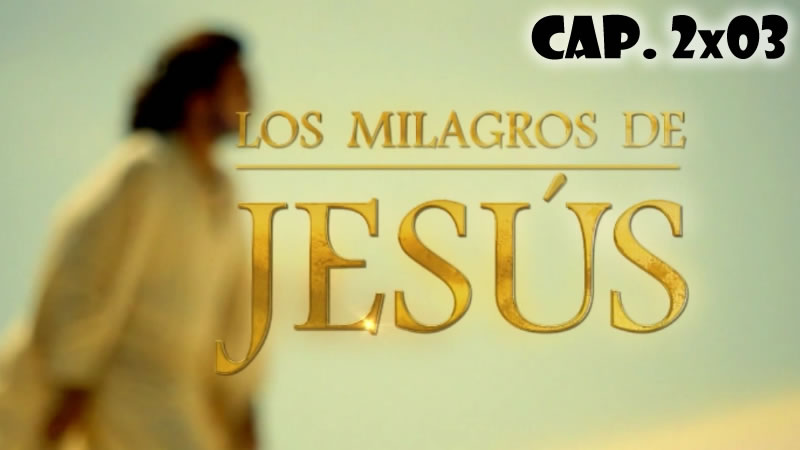 Los milagros de Jesús - Capítulo 2x03